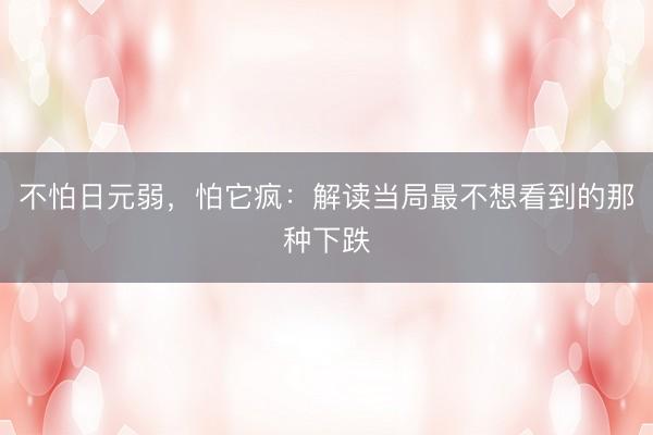 不怕日元弱，怕它疯：解读当局最不想看到的那种下跌