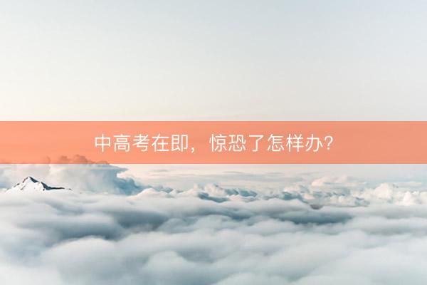 中高考在即,惊恐了怎样办?
