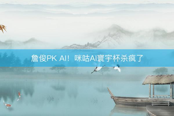 詹俊PK AI！咪咕AI寰宇杯杀疯了